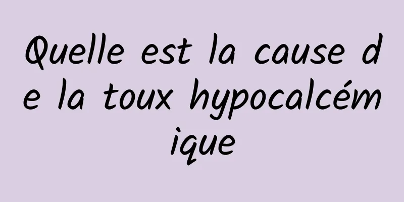 Quelle est la cause de la toux hypocalcémique