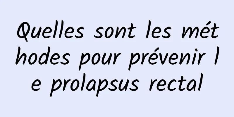 Quelles sont les méthodes pour prévenir le prolapsus rectal