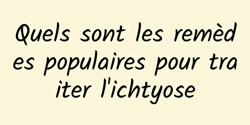 Quels sont les remèdes populaires pour traiter l'ichtyose