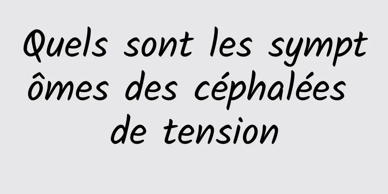 Quels sont les symptômes des céphalées de tension