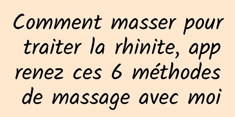 Comment masser pour traiter la rhinite, apprenez ces 6 méthodes de massage avec moi