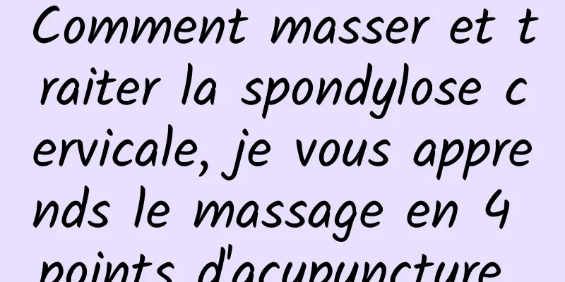 Comment masser et traiter la spondylose cervicale, je vous apprends le massage en 4 points d'acupuncture 