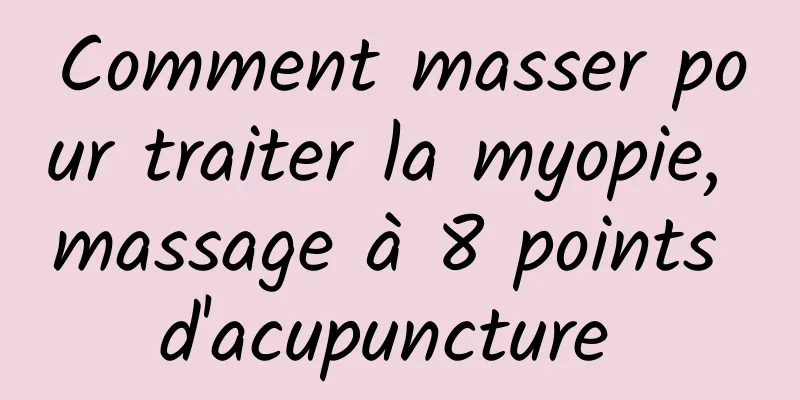 Comment masser pour traiter la myopie, massage à 8 points d'acupuncture 