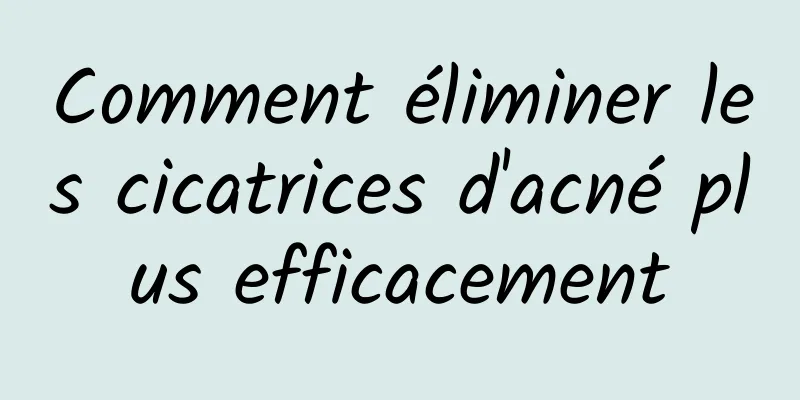 Comment éliminer les cicatrices d'acné plus efficacement