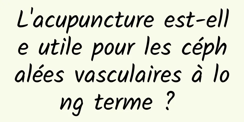 L'acupuncture est-elle utile pour les céphalées vasculaires à long terme ? 