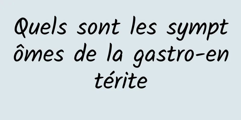 Quels sont les symptômes de la gastro-entérite