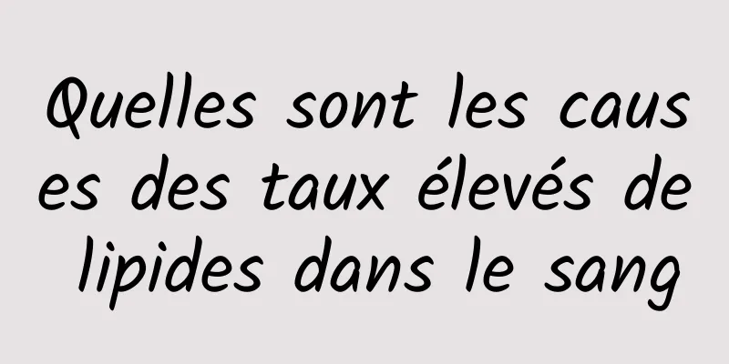 Quelles sont les causes des taux élevés de lipides dans le sang