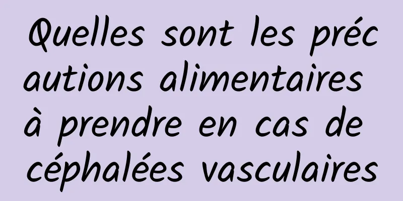 Quelles sont les précautions alimentaires à prendre en cas de céphalées vasculaires