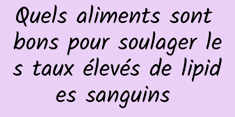 Quels aliments sont bons pour soulager les taux élevés de lipides sanguins 