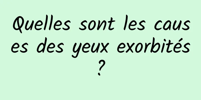 Quelles sont les causes des yeux exorbités ? 