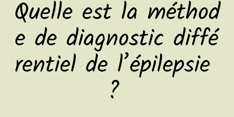 Quelle est la méthode de diagnostic différentiel de l’épilepsie ? 