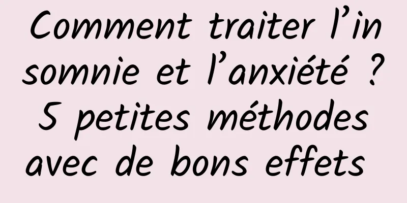 Comment traiter l’insomnie et l’anxiété ? 5 petites méthodes avec de bons effets 