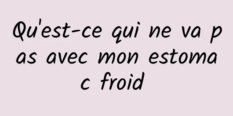 Qu'est-ce qui ne va pas avec mon estomac froid 