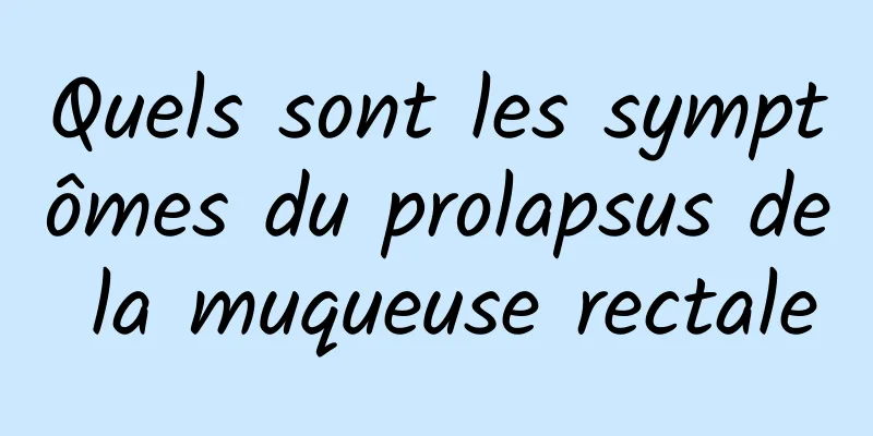 Quels sont les symptômes du prolapsus de la muqueuse rectale