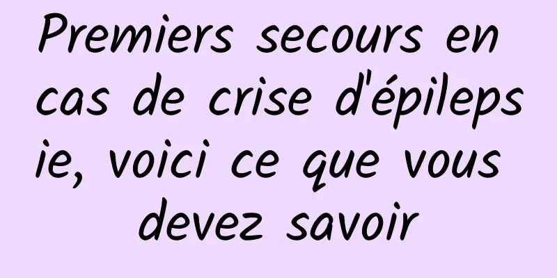 Premiers secours en cas de crise d'épilepsie, voici ce que vous devez savoir