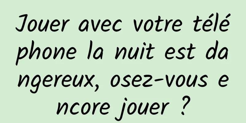 Jouer avec votre téléphone la nuit est dangereux, osez-vous encore jouer ?