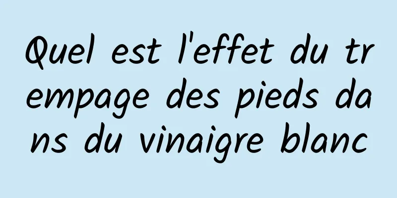 Quel est l'effet du trempage des pieds dans du vinaigre blanc