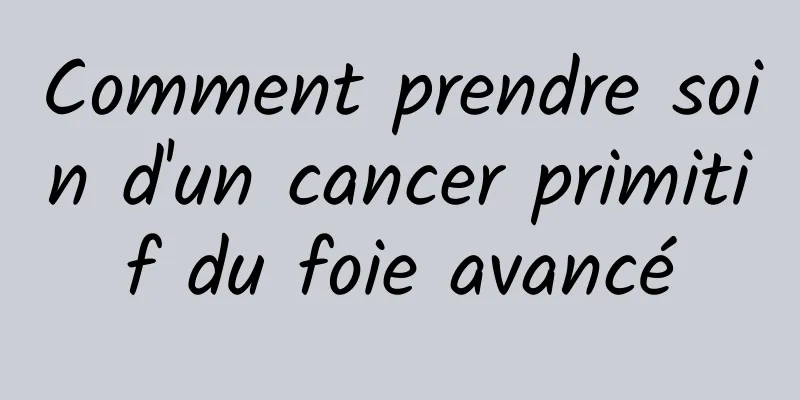 Comment prendre soin d'un cancer primitif du foie avancé