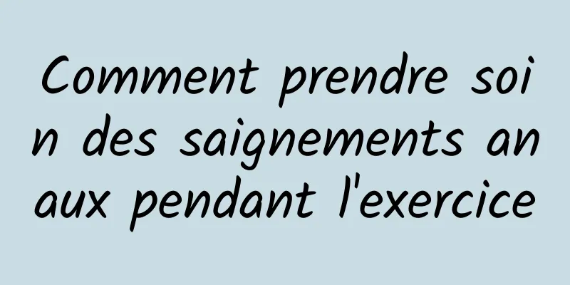 Comment prendre soin des saignements anaux pendant l'exercice