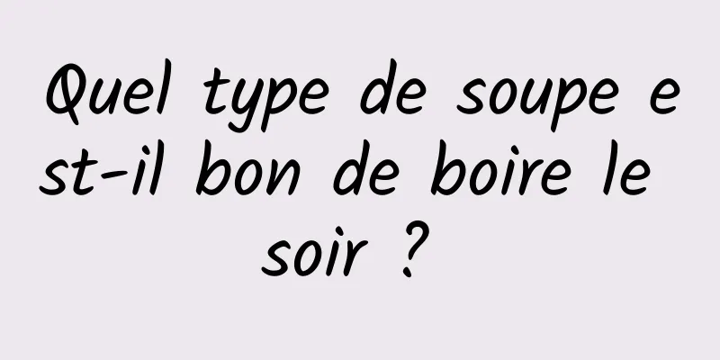 Quel type de soupe est-il bon de boire le soir ? 