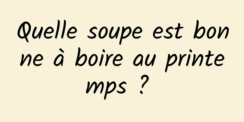 Quelle soupe est bonne à boire au printemps ? 