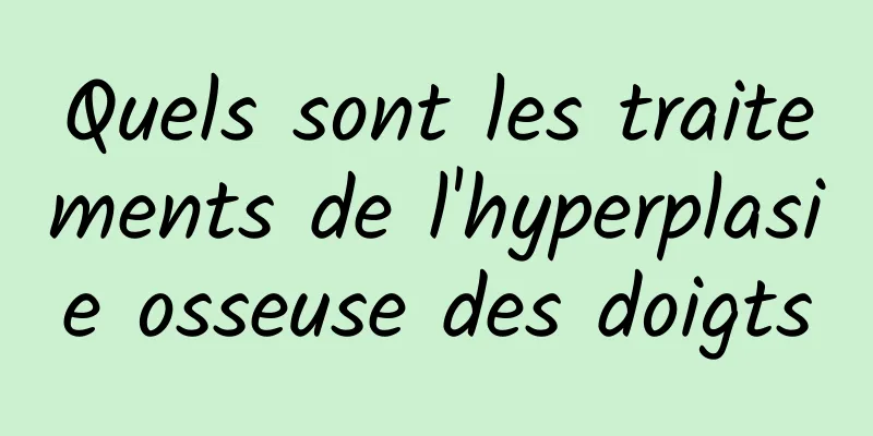 Quels sont les traitements de l'hyperplasie osseuse des doigts