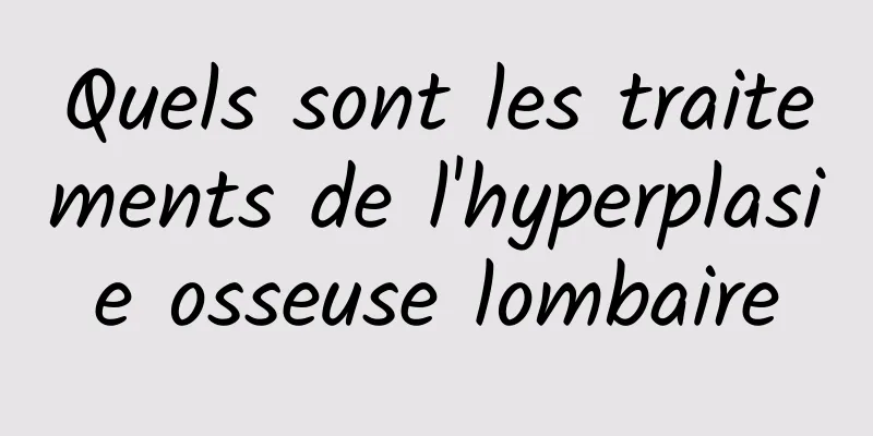 Quels sont les traitements de l'hyperplasie osseuse lombaire