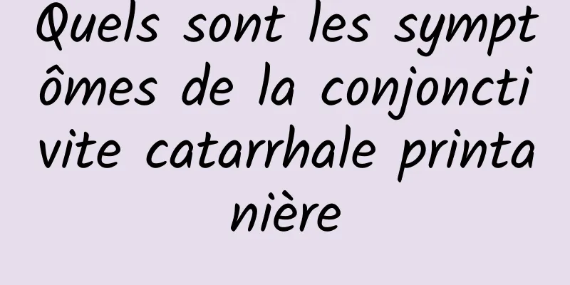 Quels sont les symptômes de la conjonctivite catarrhale printanière