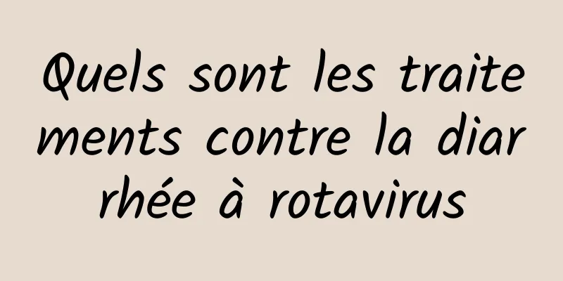 Quels sont les traitements contre la diarrhée à rotavirus