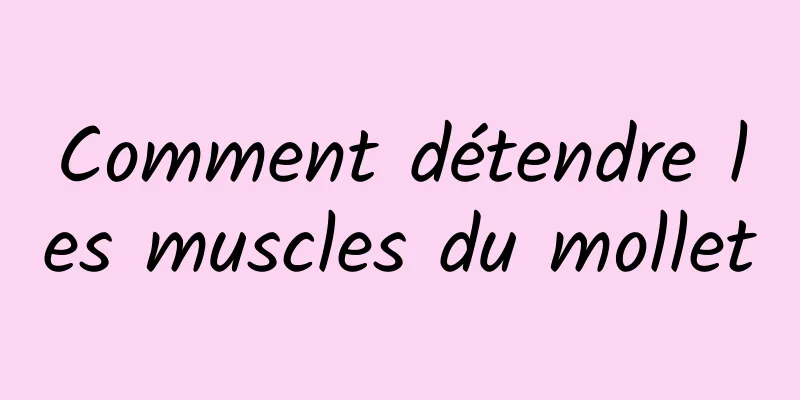 Comment détendre les muscles du mollet