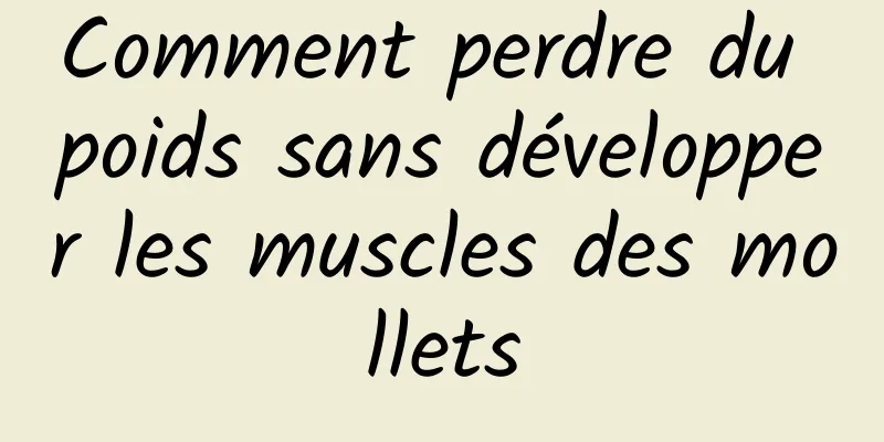 Comment perdre du poids sans développer les muscles des mollets