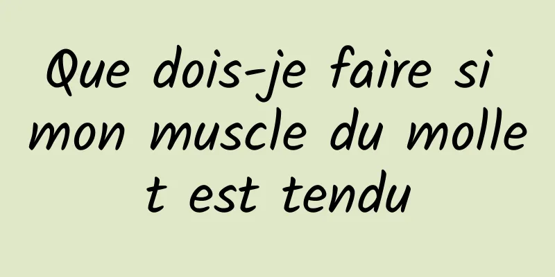 Que dois-je faire si mon muscle du mollet est tendu