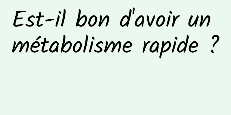 Est-il bon d'avoir un métabolisme rapide ? 