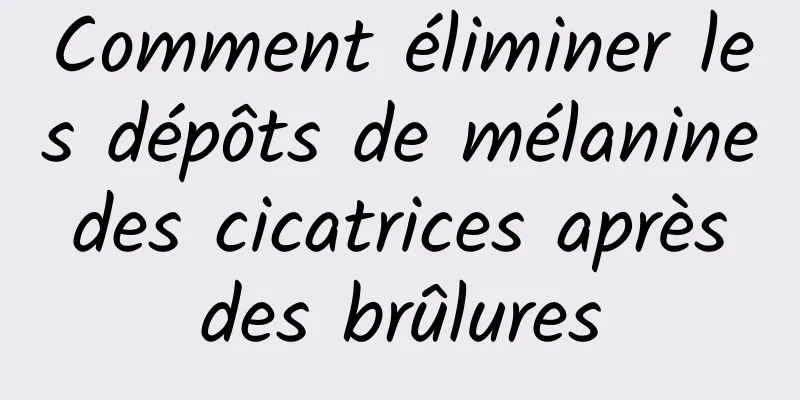 Comment éliminer les dépôts de mélanine des cicatrices après des brûlures