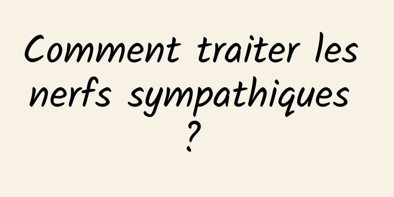 Comment traiter les nerfs sympathiques ? 