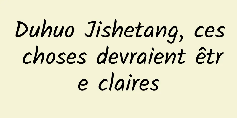 Duhuo Jishetang, ces choses devraient être claires