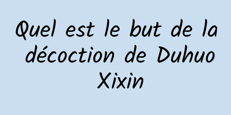 Quel est le but de la décoction de Duhuo Xixin