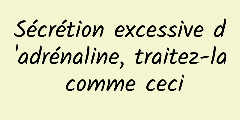 Sécrétion excessive d'adrénaline, traitez-la comme ceci