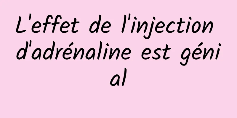 L'effet de l'injection d'adrénaline est génial