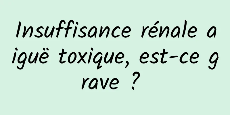 Insuffisance rénale aiguë toxique, est-ce grave ? 