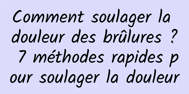 Comment soulager la douleur des brûlures ? 7 méthodes rapides pour soulager la douleur