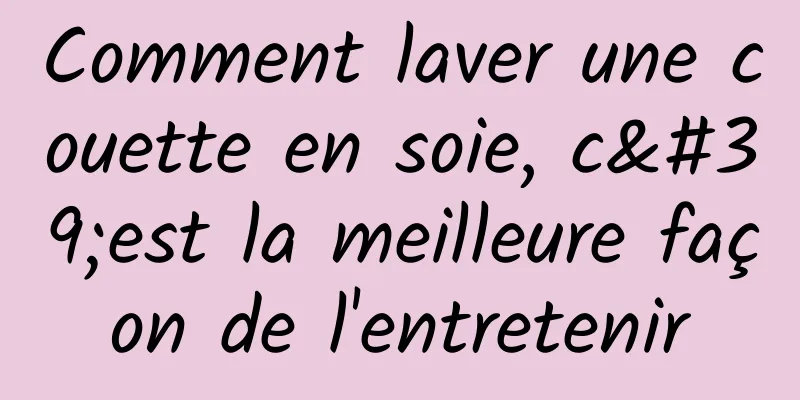 Comment laver une couette en soie, c'est la meilleure façon de l'entretenir