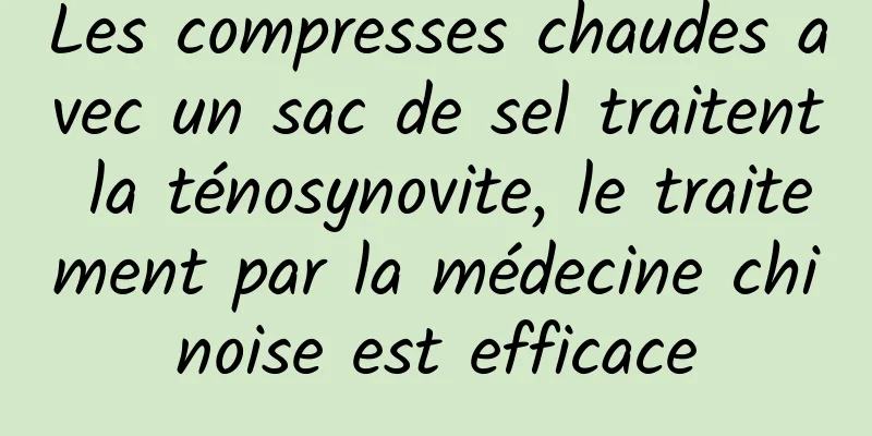 Les compresses chaudes avec un sac de sel traitent la ténosynovite, le traitement par la médecine chinoise est efficace