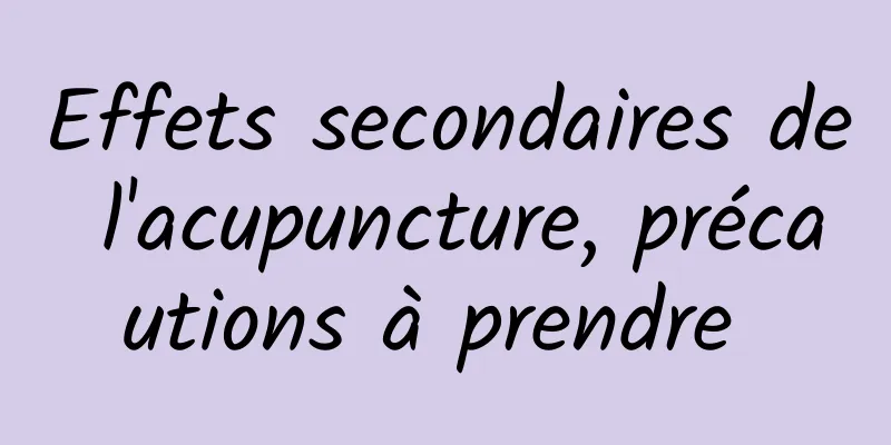 Effets secondaires de l'acupuncture, précautions à prendre 