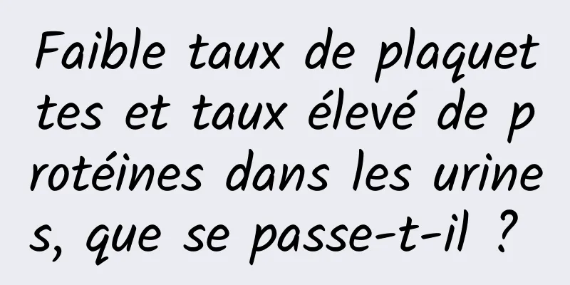 Faible taux de plaquettes et taux élevé de protéines dans les urines, que se passe-t-il ? 