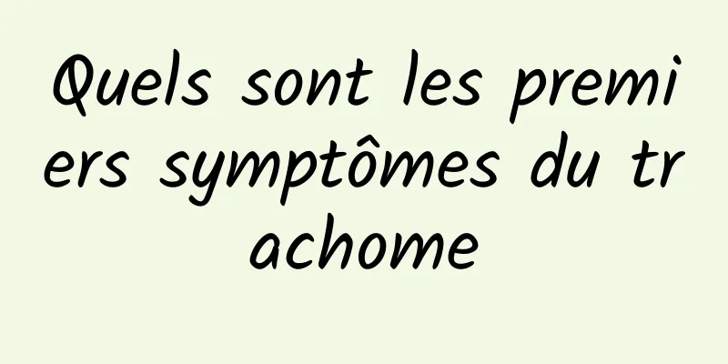 Quels sont les premiers symptômes du trachome