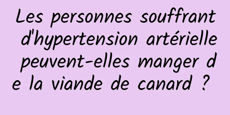 Les personnes souffrant d'hypertension artérielle peuvent-elles manger de la viande de canard ? 