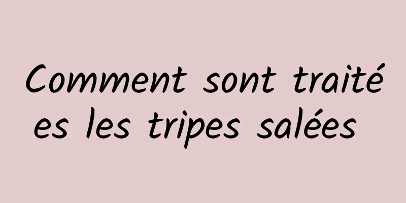 Comment sont traitées les tripes salées 