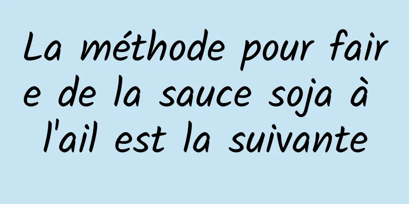 La méthode pour faire de la sauce soja à l'ail est la suivante