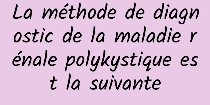 La méthode de diagnostic de la maladie rénale polykystique est la suivante